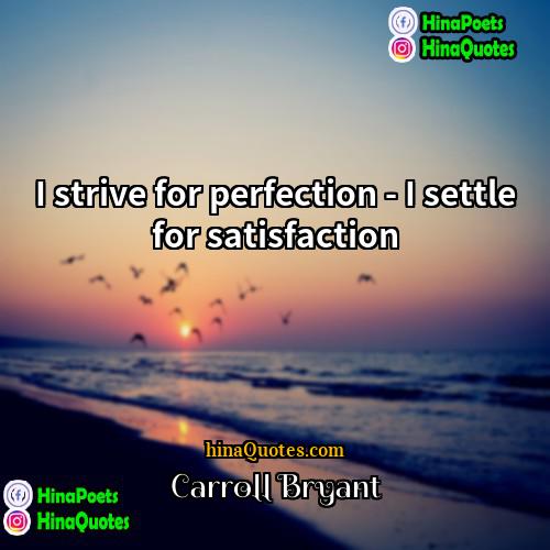 Carroll Bryant Quotes | I strive for perfection - I settle